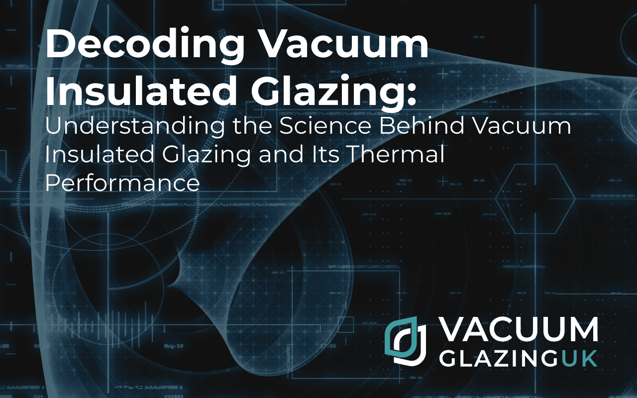 Understanding the Science Behind Vacuum Insulated Glazing and Its Thermal Performance